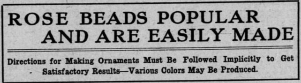 Newspaper headline: "Rose Beads Popular and Are Easily Made: Directions for Making Ornaments Must Be Followed Implicitly to Get Satisfactory Results--Various Colors May Be Produced